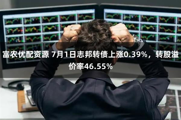 富农优配资源 7月1日志邦转债上涨0.39%，转股溢价率46.55%