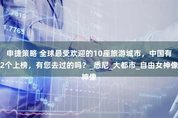 申捷策略 全球最受欢迎的10座旅游城市，中国有2个上榜，有您去过的吗？_悉尼_大都市_自由女神像