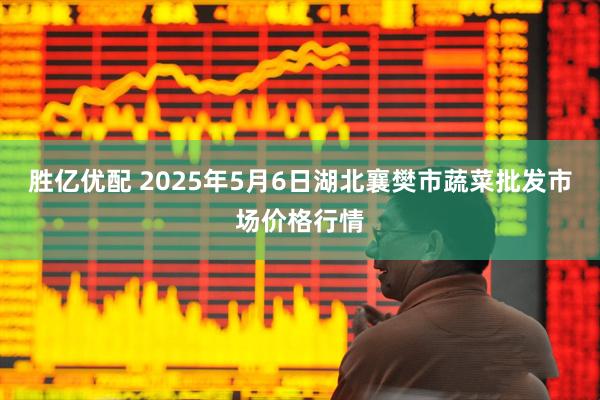 胜亿优配 2025年5月6日湖北襄樊市蔬菜批发市场价格行情